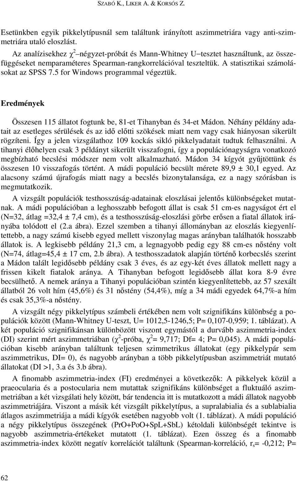 5 for Windows programmal végeztük. Eredmények Összesen 115 állatot fogtunk be, 81-et Tihanyban és 34-et Mádon.