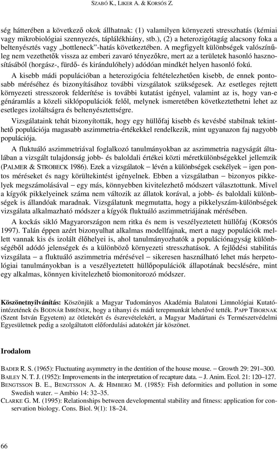 A megfigyelt különbségek valószínőleg nem vezethetık vissza az emberi zavaró tényezıkre, mert az a területek hasonló hasznosításából (horgász-, fürdı- és kirándulóhely) adódóan mindkét helyen hasonló
