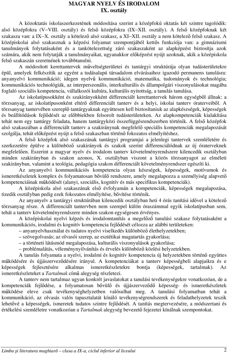 A középiskolai alsó szakasznak a képzési folyamat szempontjából kettős funkciója van: a gimnáziumi tanulmányok folytatásaként és a tankötelezettség záró szakaszaként az alapképzést biztosítja azok