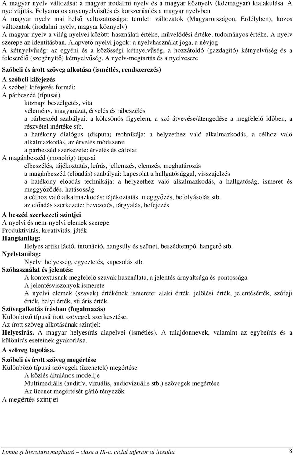 köznyelv) A magyar nyelv a világ nyelvei között: használati értéke, művelődési értéke, tudományos értéke. A nyelv szerepe az identitásban.