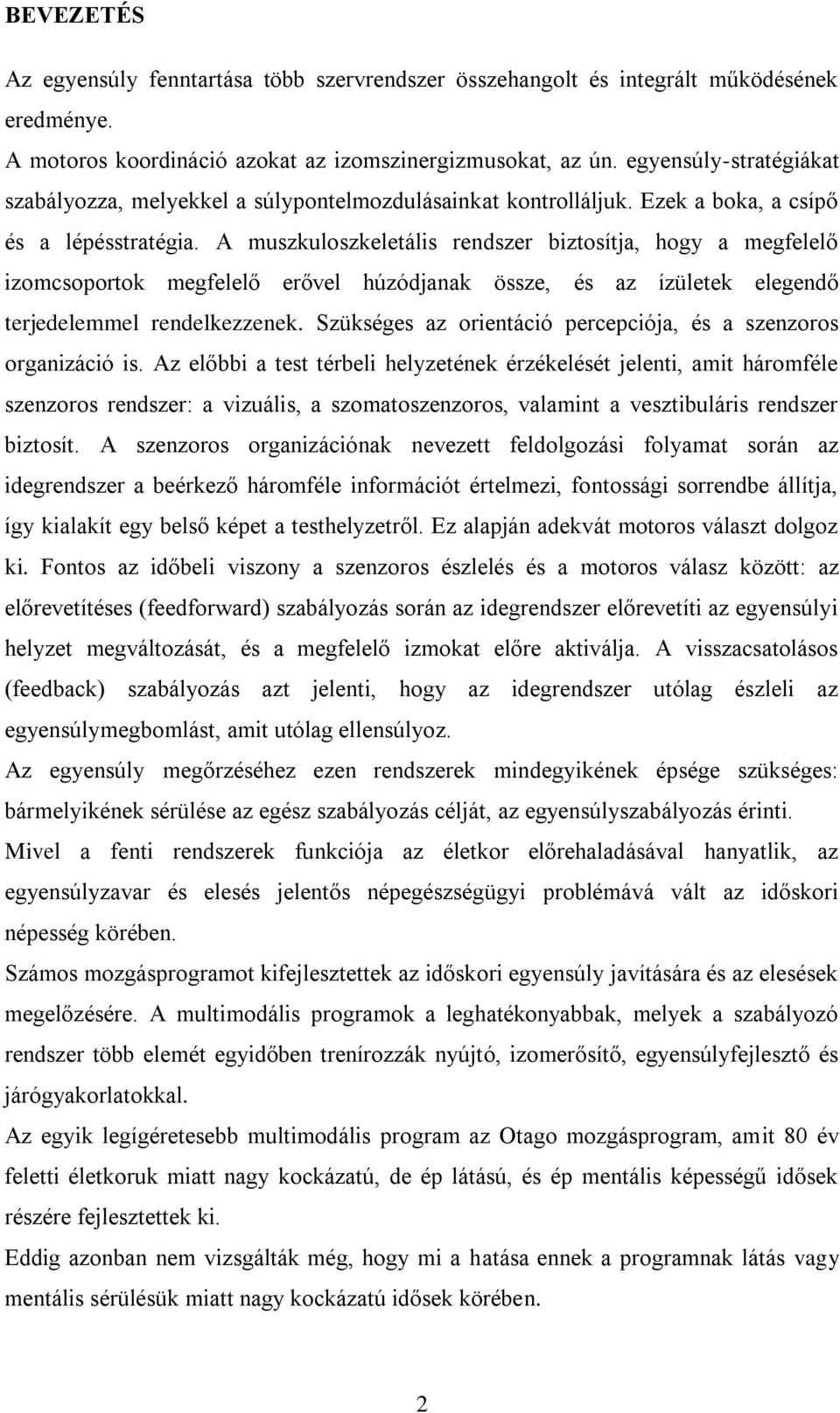 A muszkuloszkeletális rendszer biztosítja, hogy a megfelelő izomcsoportok megfelelő erővel húzódjanak össze, és az ízületek elegendő terjedelemmel rendelkezzenek.