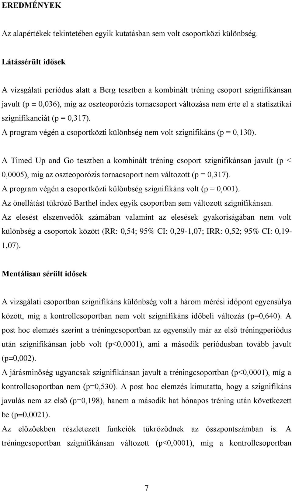 szignifikanciát (p = 0,317). A program végén a csoportközti különbség nem volt szignifikáns (p = 0,130).