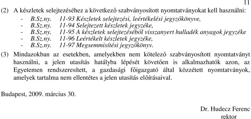 (3) Mindazokban az esetekben, amelyekben nem kötelező szabványosított nyomtatványt használni, a jelen utasítás hatályba lépését követően is alkalmazhatók azon, az Egyetemen