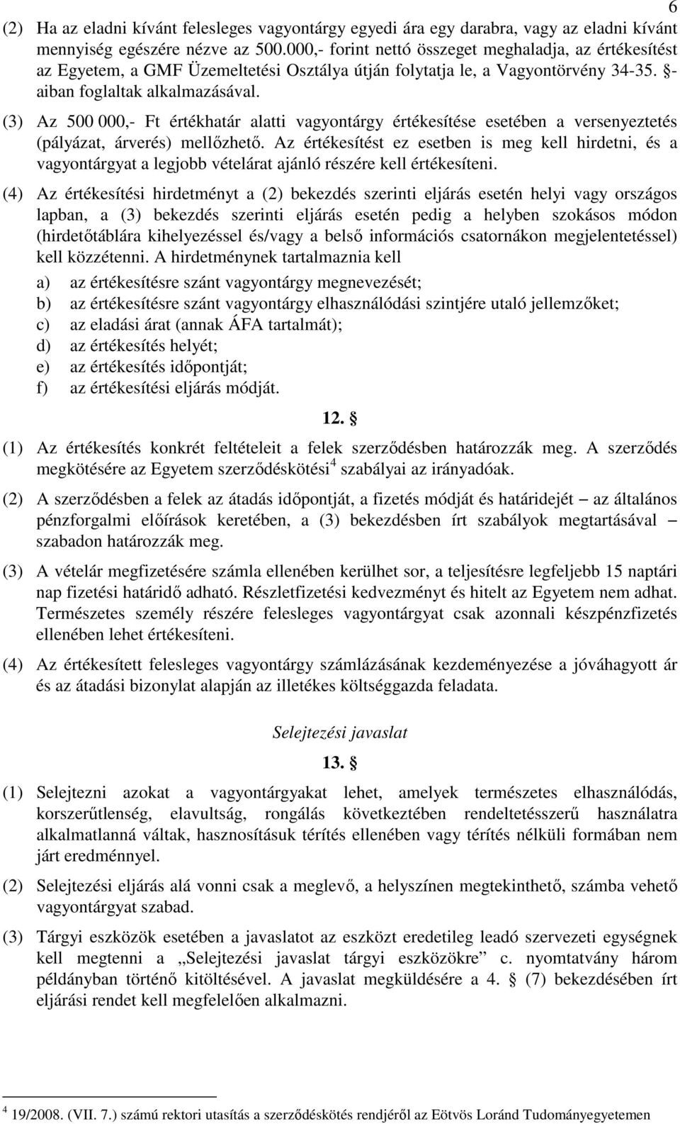 (3) Az 500 000,- Ft értékhatár alatti vagyontárgy értékesítése esetében a versenyeztetés (pályázat, árverés) mellőzhető.