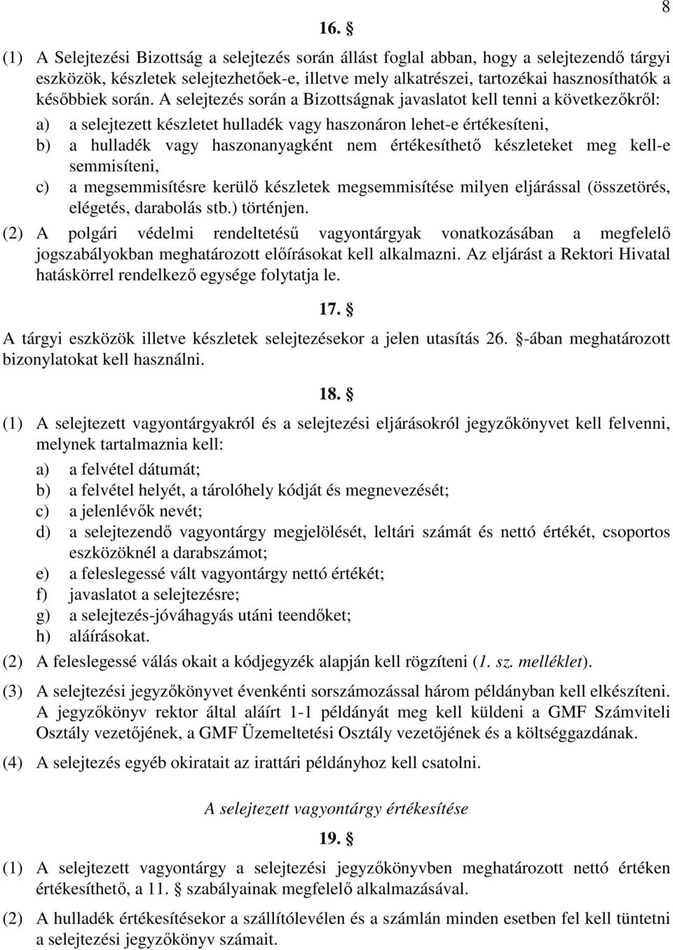 A selejtezés során a Bizottságnak javaslatot kell tenni a következőkről: a) a selejtezett készletet hulladék vagy haszonáron lehet-e értékesíteni, b) a hulladék vagy haszonanyagként nem értékesíthető