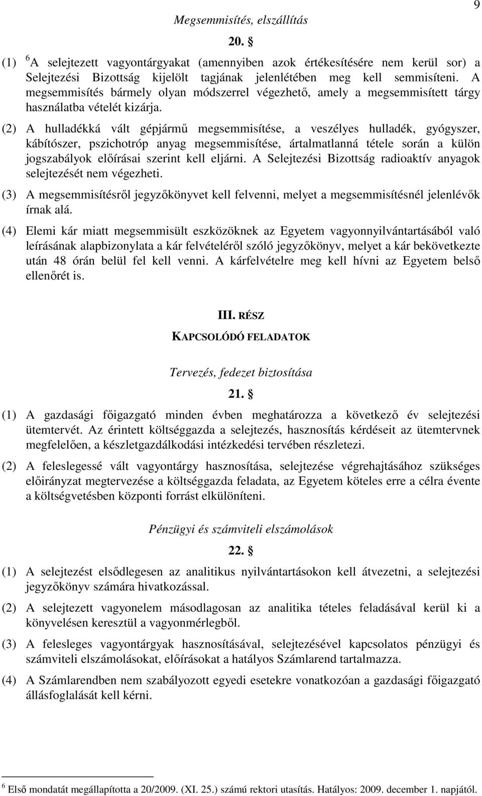 (2) A hulladékká vált gépjármű megsemmisítése, a veszélyes hulladék, gyógyszer, kábítószer, pszichotróp anyag megsemmisítése, ártalmatlanná tétele során a külön jogszabályok előírásai szerint kell