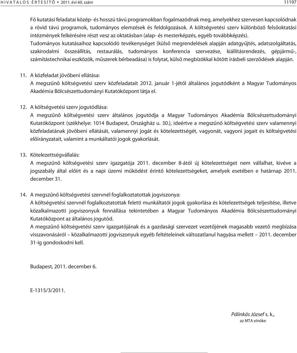 A költségvetési szerv különbözõ felsõoktatási intézmények felkérésére részt vesz az oktatásban (alap- és mesterképzés, egyéb továbbképzés).