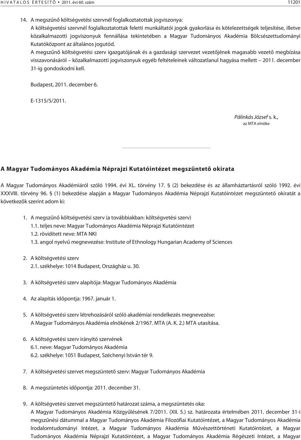 közalkalmazotti jogviszonyuk fennállása tekintetében a Magyar Tudományos Akadémia Bölcsészettudományi Kutatóközpont az általános jogutód.