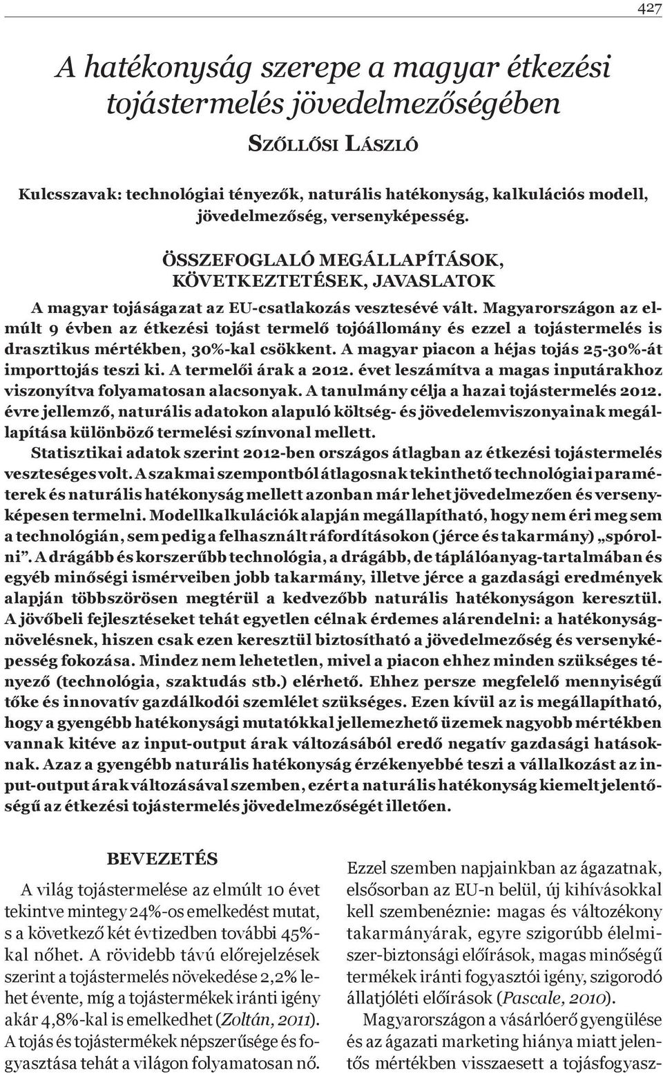 Magyarországon az elmúlt 9 évben az étkezési tojást termel tojóállomány és ezzel a tojástermelés is drasztikus mértékben, 30%-kal csökkent.