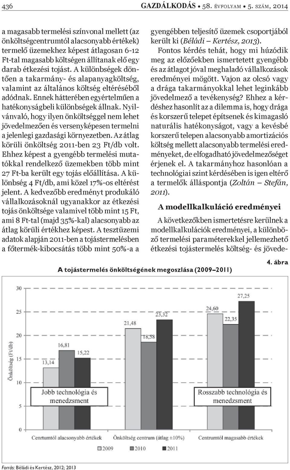 A különbségek dönt en a takarmány- és alapanyagköltség, valamint az általános költség eltéréséb l adódnak. Ennek hátterében egyértelm en a hatékonyságbeli különbségek állnak.