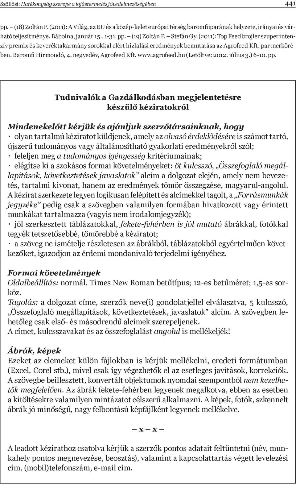 (2011): Top Feed brojler szuper intenzív premix és keveréktakarmány sorokkal elért hizlalási eredmények bemutatása az Agrofeed Kft. partnerkörében. BaromÞ Hírmondó, 4. negyedév, Agrofeed Kft. www.