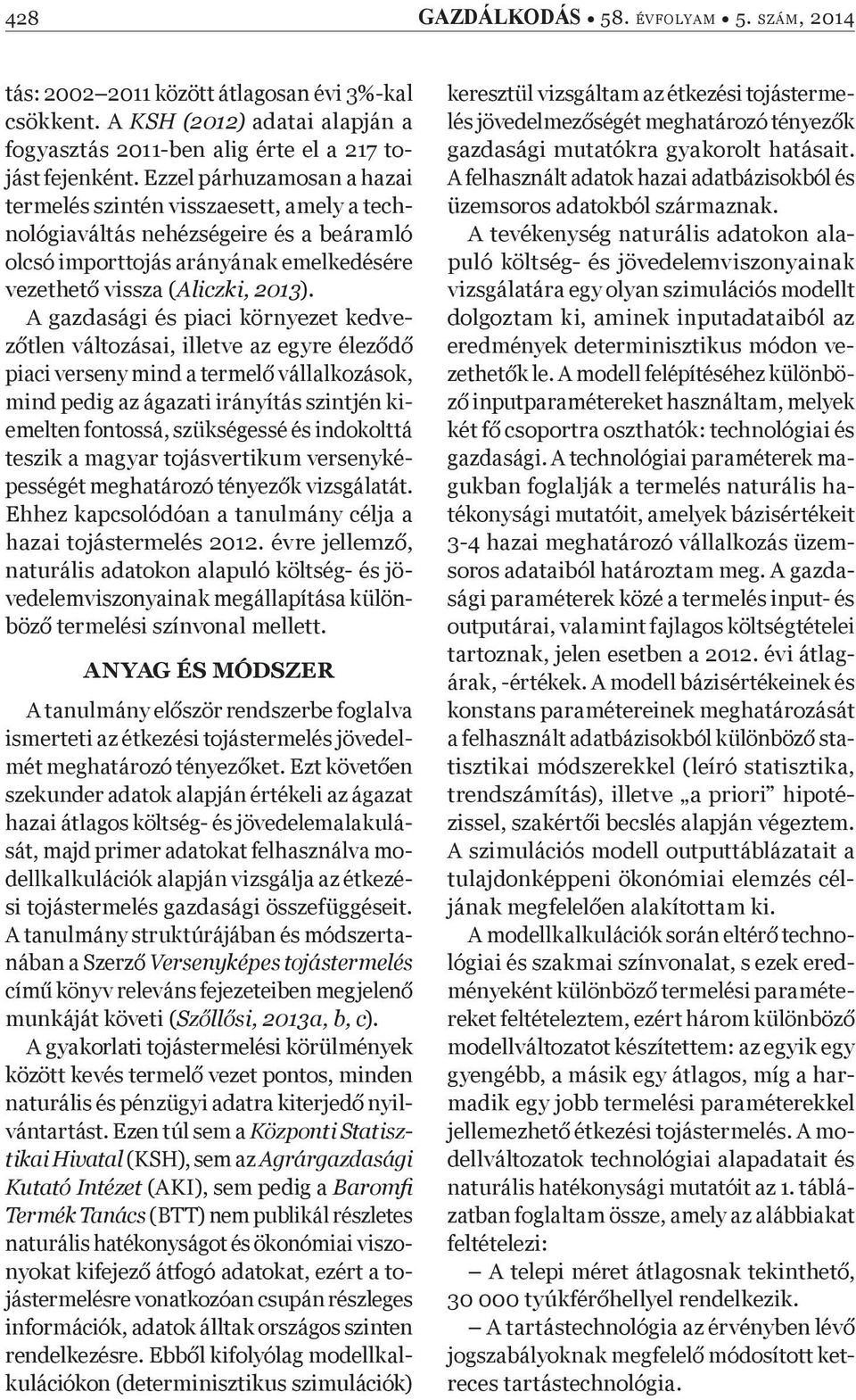 A gazdasági és piaci környezet kedvez tlen változásai, illetve az egyre élez d piaci verseny mind a termel vállalkozások, mind pedig az ágazati irányítás szintjén kiemelten fontossá, szükségessé és