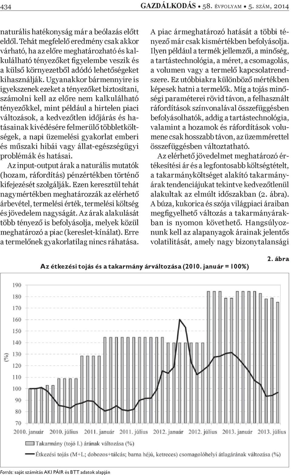 Ugyanakkor bármennyire is igyekszenek ezeket a tényez ket biztosítani, számolni kell az el re nem kalkulálható tényez kkel, mint például a hirtelen piaci változások, a kedvez tlen id járás és