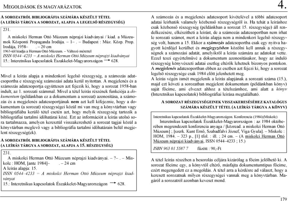Változó mérettel ISSN 0544 4233 = A miskolci Herman Ottó Múzeum néprajzi kiadványai 15.: Interetnikus kapcsolatok Északkelet-Magyarországon 628.