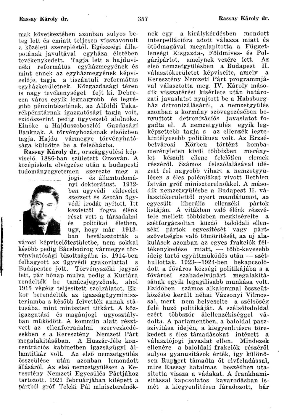 Tagja lett a hajduvidéki református egyházmegyének és mint ennek az egyházmegyének képviselője, tagja a tiszántúli református egyházkerületnek. Közgazdasági téren is nagy tevékenységet fejt ki.