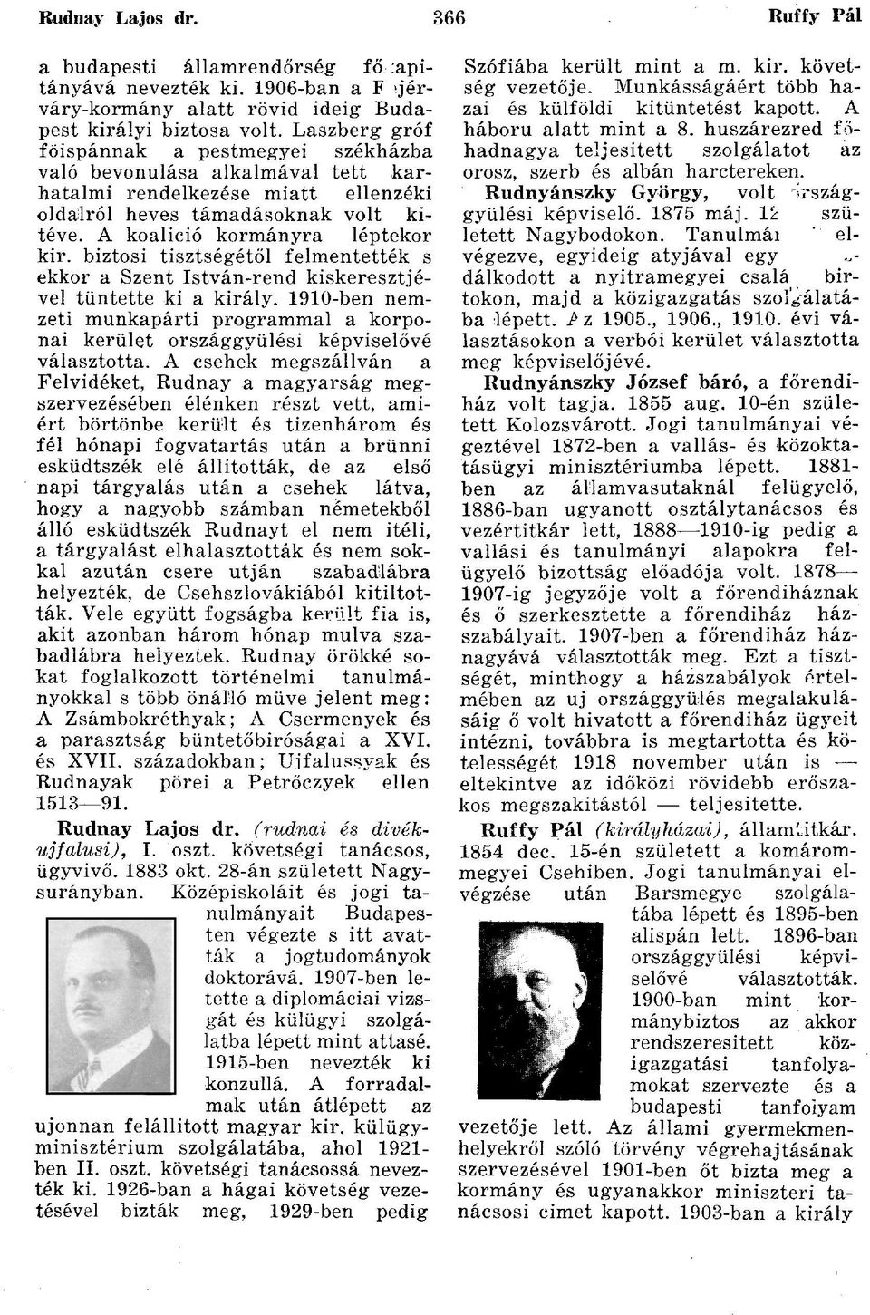 biztosi tisztségétől felmentették s ekkor a Szent István-rend kiskeresztjével tüntette ki a király. 1910-ben nemzeti munkapárti programmal a korponai kerület országgyűlési képviselővé választotta.