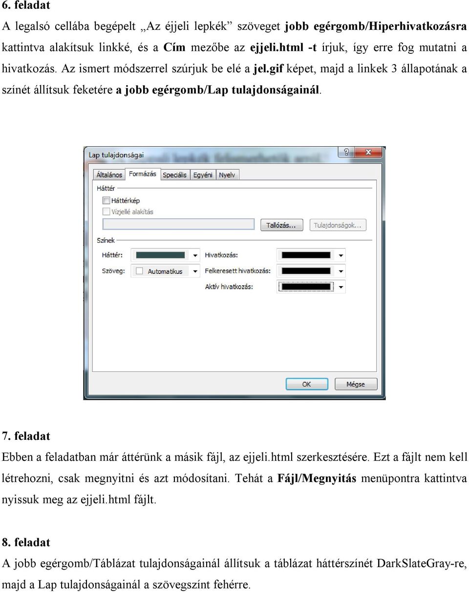 gif képet, majd a linkek 3 állapotának a színét állítsuk feketére a jobb egérgomb/lap tulajdonságainál. 7. feladat Ebben a feladatban már áttérünk a másik fájl, az ejjeli.