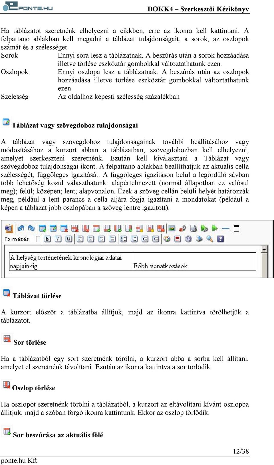 A beszúrás után az oszlopok hozzáadása illetve törlése eszköztár gombokkal változtathatunk ezen Szélesség Az oldalhoz képesti szélesség százalékban Táblázat vagy szövegdoboz tulajdonságai A táblázat