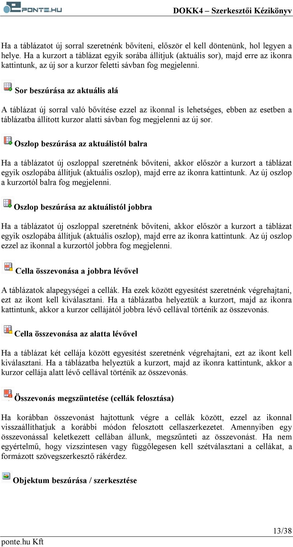 Sor beszúrása az aktuális alá A táblázat új sorral való bővítése ezzel az ikonnal is lehetséges, ebben az esetben a táblázatba állított kurzor alatti sávban fog megjelenni az új sor.