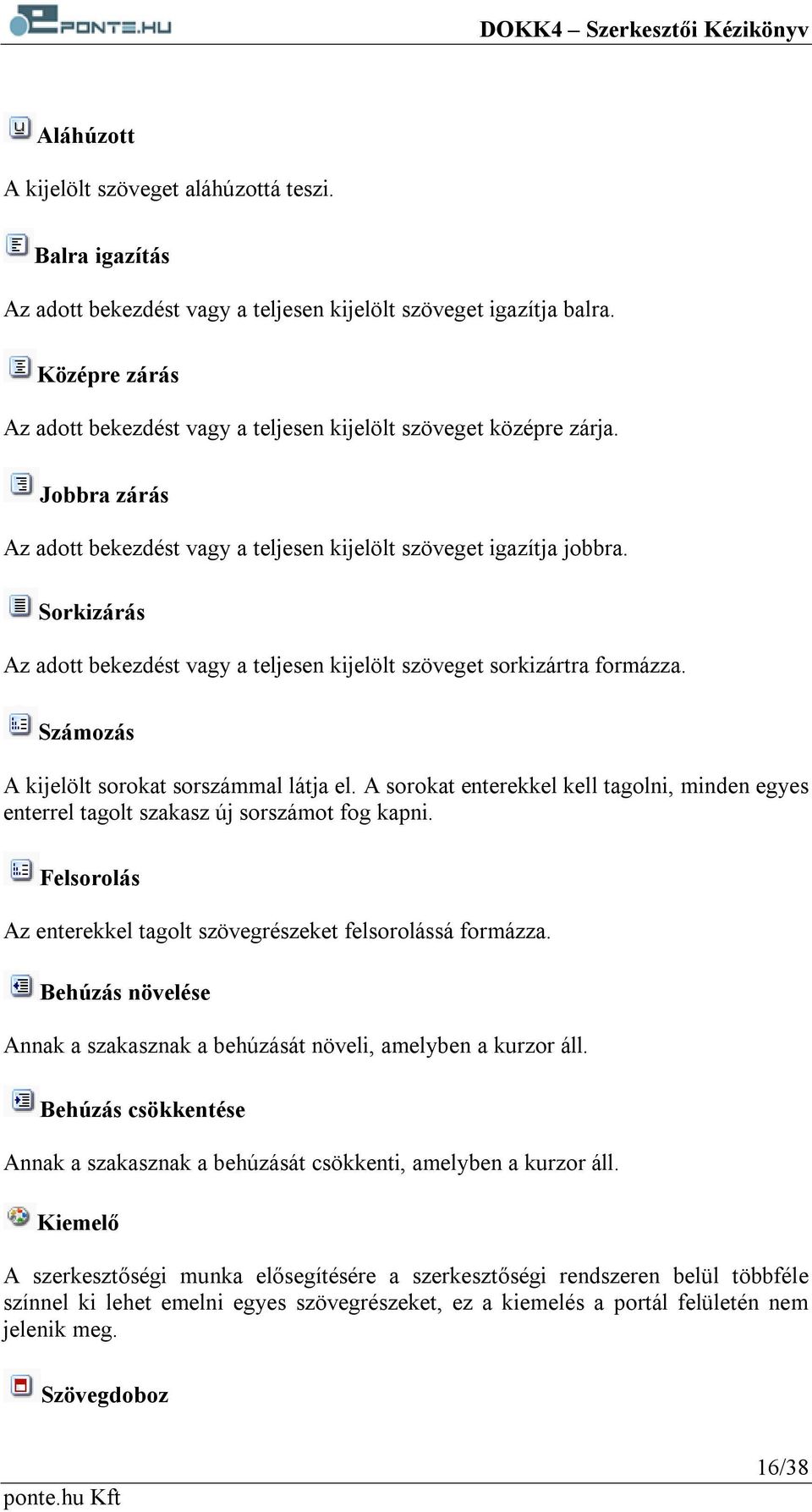 Sorkizárás Az adott bekezdést vagy a teljesen kijelölt szöveget sorkizártra formázza. Számozás A kijelölt sorokat sorszámmal látja el.