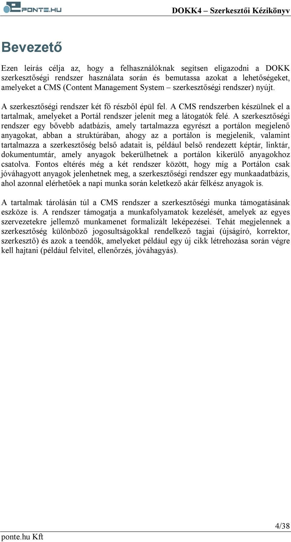 A szerkesztőségi rendszer egy bővebb adatbázis, amely tartalmazza egyrészt a portálon megjelenő anyagokat, abban a struktúrában, ahogy az a portálon is megjelenik, valamint tartalmazza a