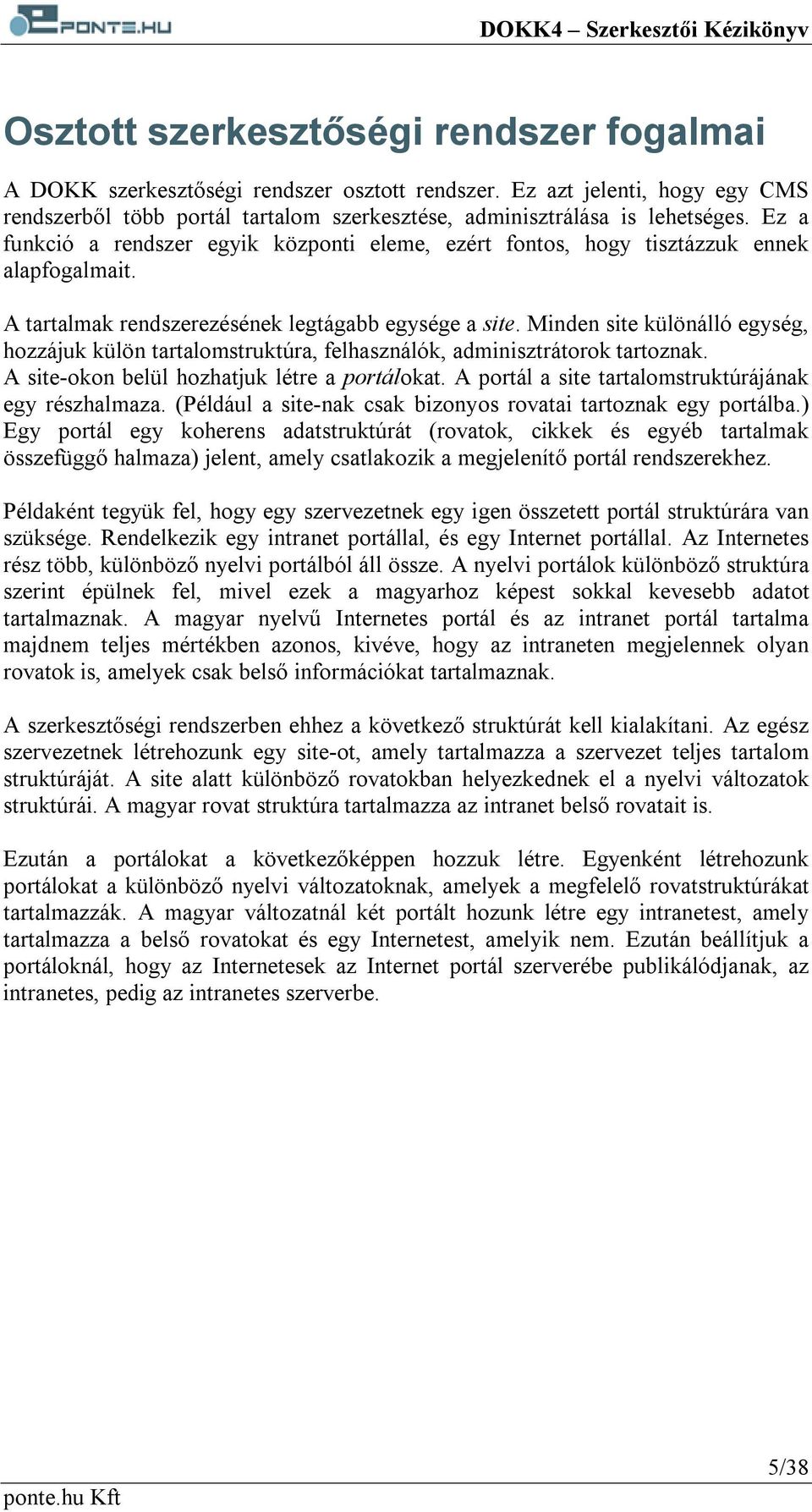 Minden site különálló egység, hozzájuk külön tartalomstruktúra, felhasználók, adminisztrátorok tartoznak. A site-okon belül hozhatjuk létre a portálokat.