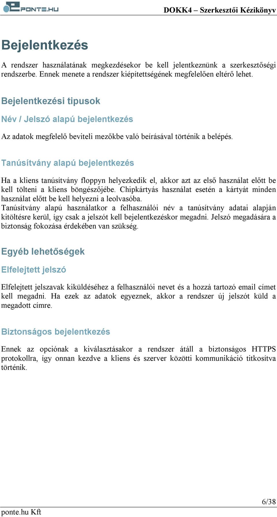 Tanúsítvány alapú bejelentkezés Ha a kliens tanúsítvány floppyn helyezkedik el, akkor azt az első használat előtt be kell tölteni a kliens böngészőjébe.