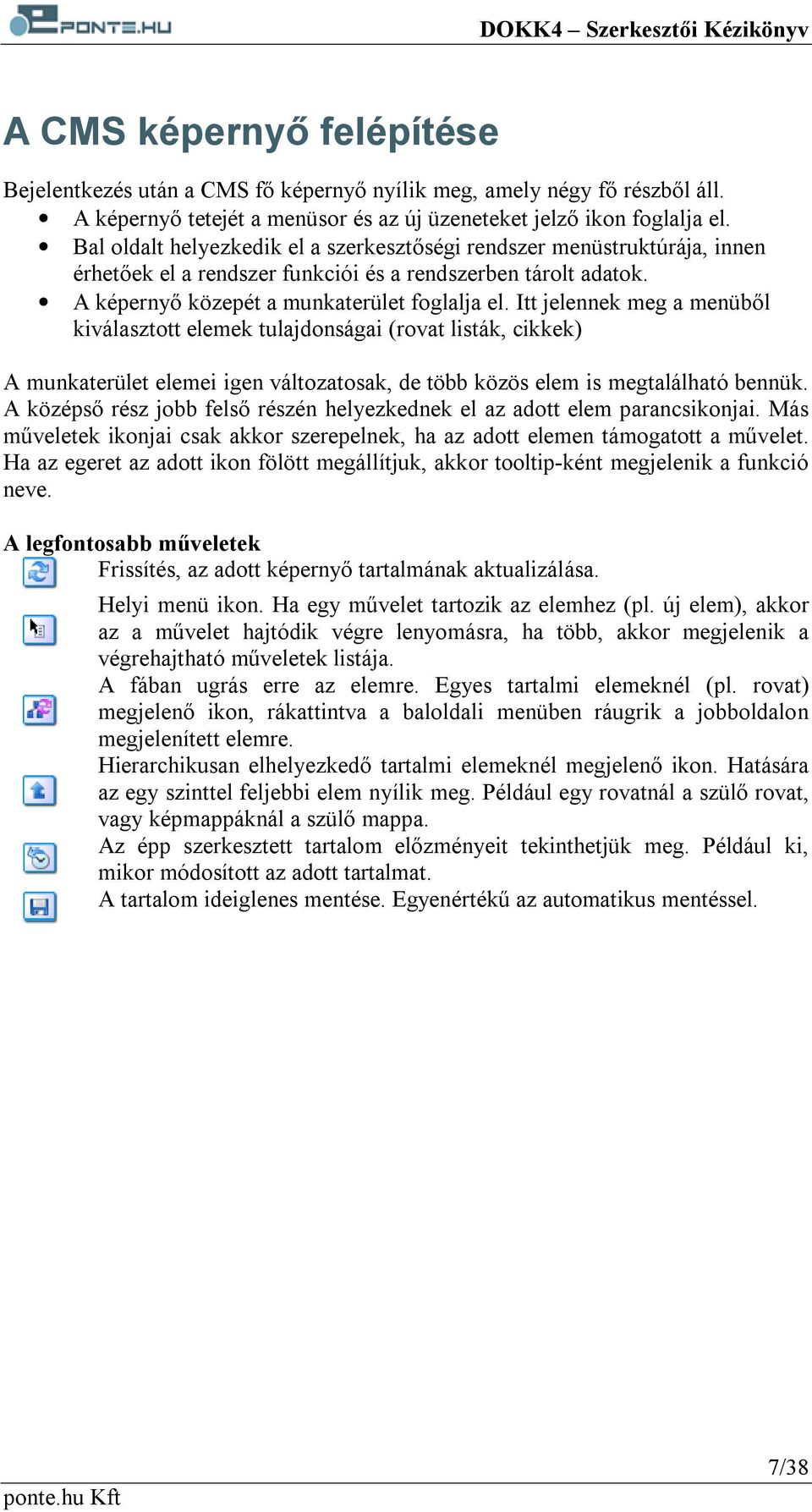Itt jelennek meg a menüből kiválasztott elemek tulajdonságai (rovat listák, cikkek) A munkaterület elemei igen változatosak, de több közös elem is megtalálható bennük.