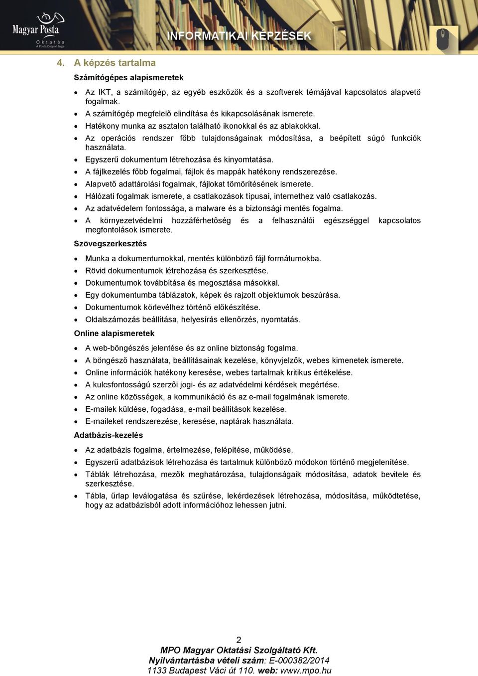 Az operációs rendszer főbb tulajdonságainak módosítása, a beépített súgó funkciók használata. Egyszerű dokumentum létrehozása és kinyomtatása.