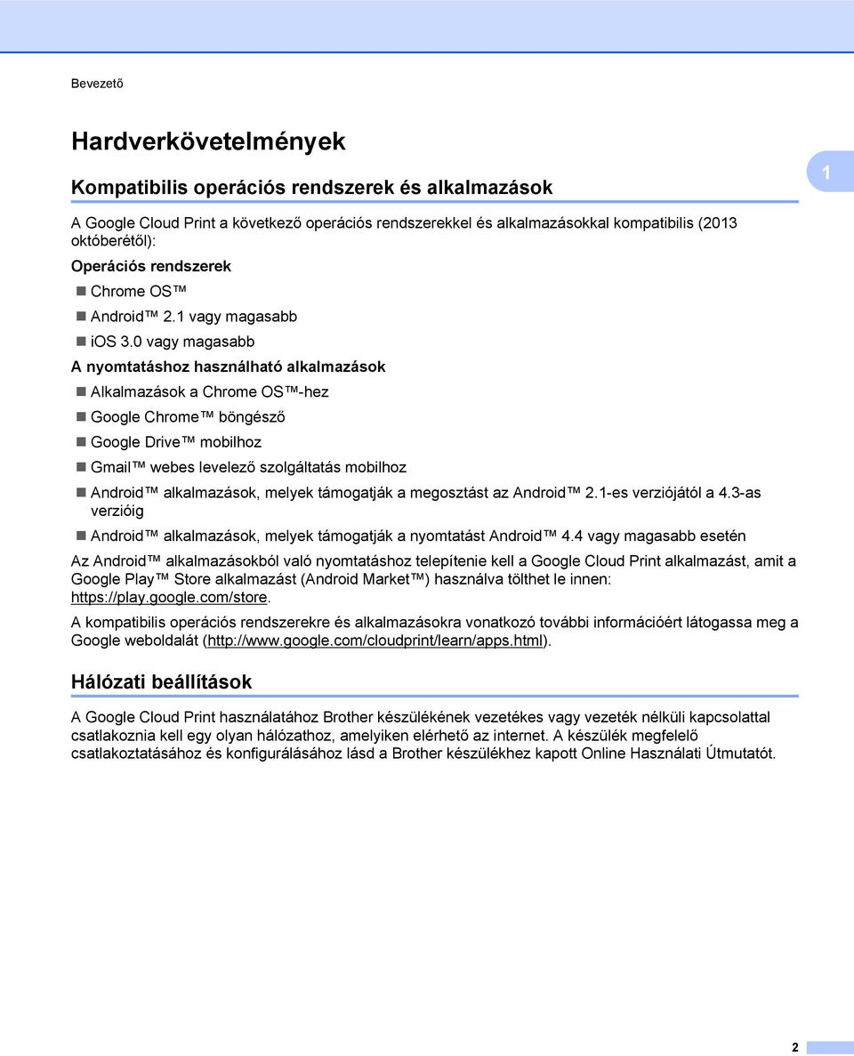 0 vagy magasabb A nyomtatáshoz használható alkalmazások Alkalmazások a Chrome OS -hez Google Chrome böngésző Google Drive mobilhoz Gmail webes levelező szolgáltatás mobilhoz Android alkalmazások,