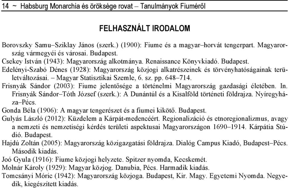 Magyar Statisztikai Szemle, 6. sz. pp. 648 714. Frisnyák Sándor (2003): Fiume jelentısége a történelmi Magyarország gazdasági életében. In. Frisnyák Sándor Tóth József (szerk.