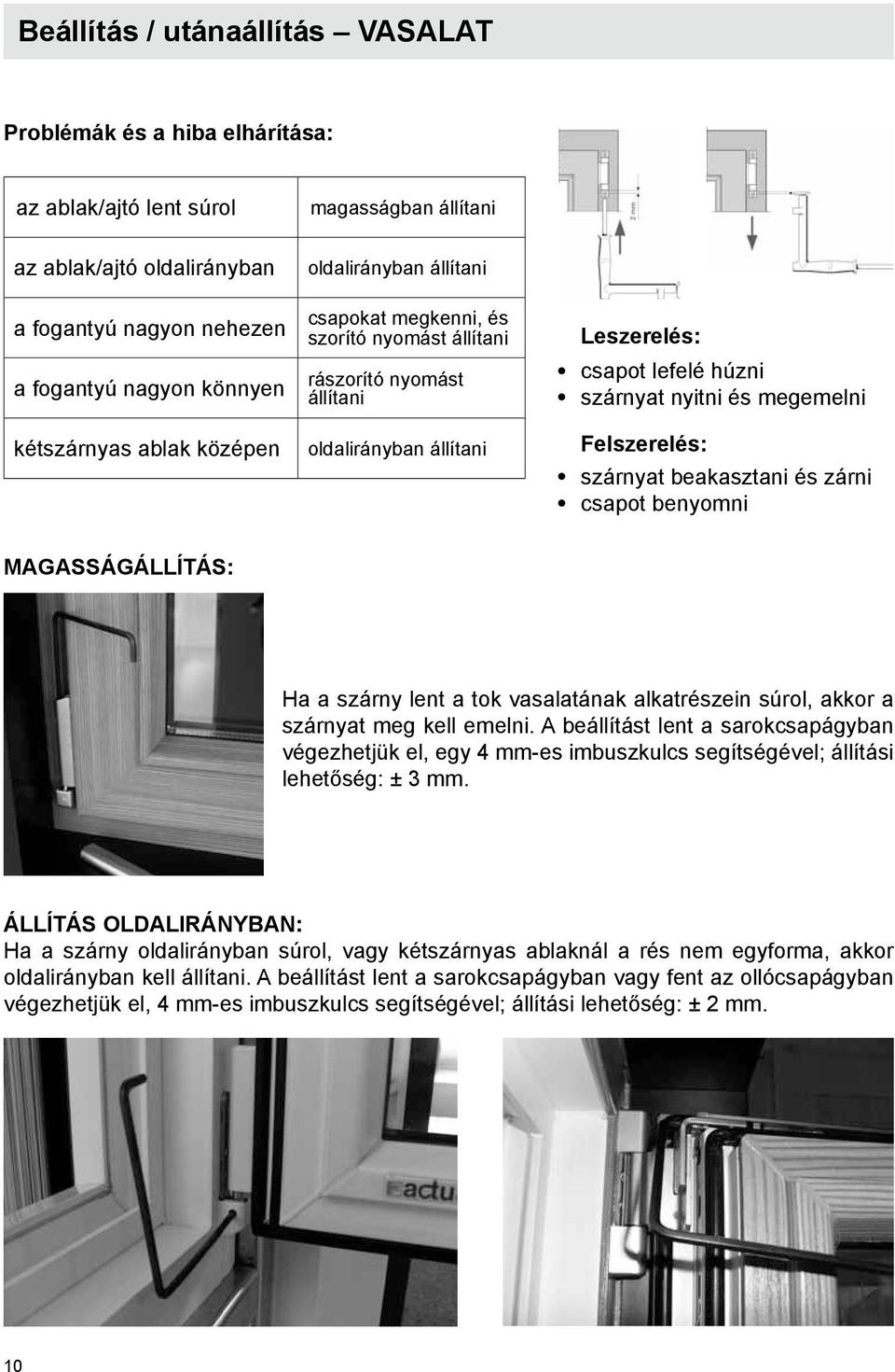 megemelni Felszerelés: szárnyat beakasztani és zárni csapot benyomni MAGASSÁGÁLLÍTÁS: Ha a szárny lent a tok vasalatának alkatrészein súrol, akkor a szárnyat meg kell emelni.