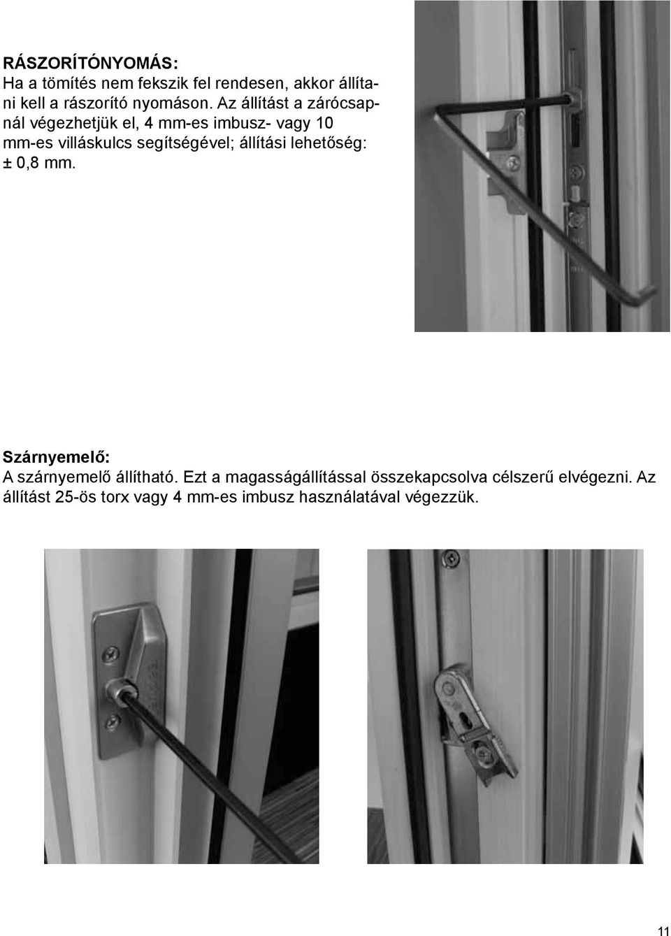 állítási lehetőség: ± 0,8 mm. Szárnyemelő: A szárnyemelő állítható.