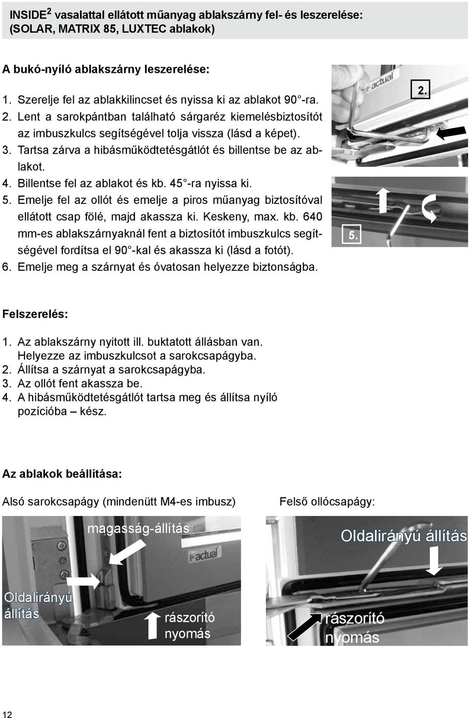 Tartsa zárva a hibásműködtetésgátlót és billentse be az ablakot. 4. Billentse fel az ablakot és kb. 45 -ra nyissa ki. 5.