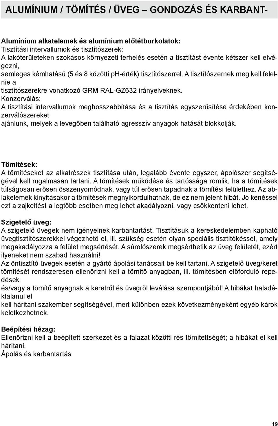 Konzerválás: A tisztítási intervallumok meghosszabbítása és a tisztítás egyszerűsítése érdekében konzerválószereket ajánlunk, melyek a levegőben található agresszív anyagok hatását blokkolják.