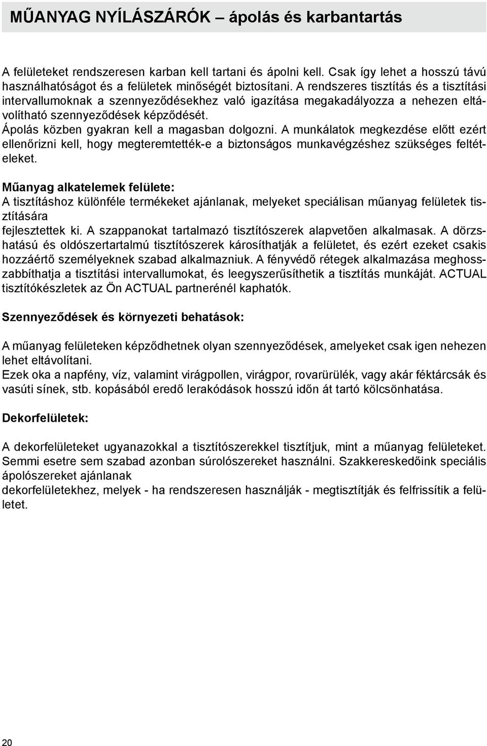 Ápolás közben gyakran kell a magasban dolgozni. A munkálatok megkezdése előtt ezért ellenőrizni kell, hogy megteremtették-e a biztonságos munkavégzéshez szükséges feltételeket.