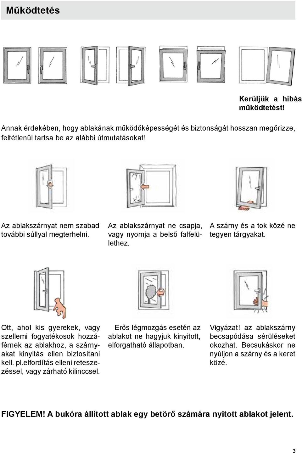 Ott, ahol kis gyerekek, vagy szellemi fogyatékosok hozzáférnek az ablakhoz, a szárnyakat kinyitás ellen biztosítani kell. pl.elfordítás elleni reteszezéssel, vagy zárható kilinccsel.