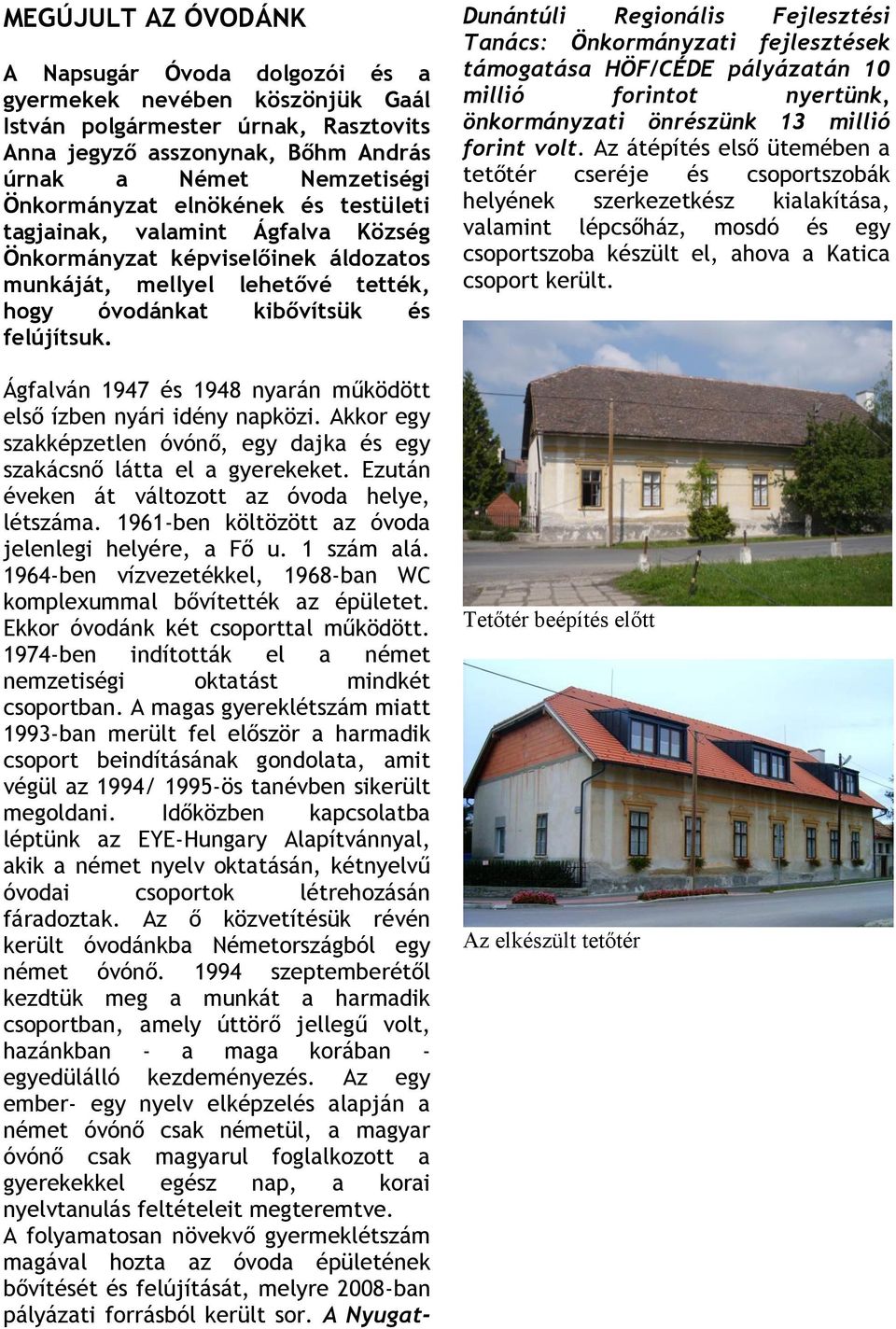 Ágfalván 1947 és 1948 nyarán működött első ízben nyári idény napközi. Akkor egy szakképzetlen óvónő, egy dajka és egy szakácsnő látta el a gyerekeket.