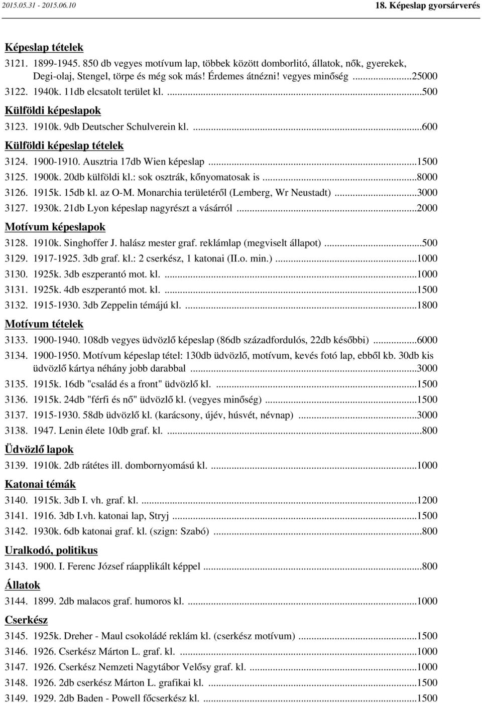 Ausztria 17db Wien képeslap...1500 3125. 1900k. 20db külföldi kl.: sok osztrák, kőnyomatosak is...8000 3126. 1915k. 15db kl. az O-M. Monarchia területéről (Lemberg, Wr Neustadt)...3000 3127. 1930k.