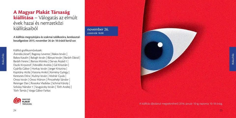 00 Kiállítás Kiállító grafikusművészek: Árendás József Bagossy Levente Bakos István Bakos Katalin Balogh István Bányai István Baráth Dávid Baráth Ferenc Bartos Mónika Darvas Árpád Ducki Krzysztof