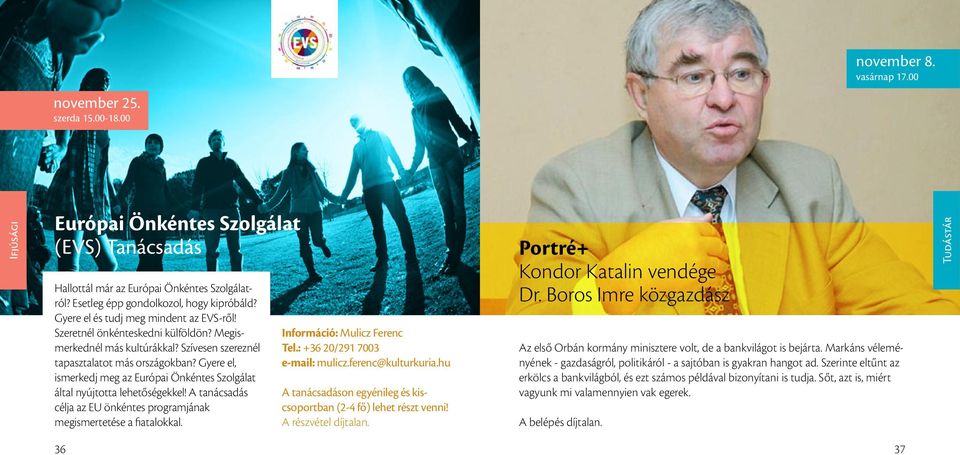 Gyere el, ismerkedj meg az Európai Önkéntes Szolgálat által nyújtotta lehetőségekkel! A tanácsadás célja az EU önkéntes programjának megismertetése a fiatalokkal. Információ: Mulicz Ferenc Tel.