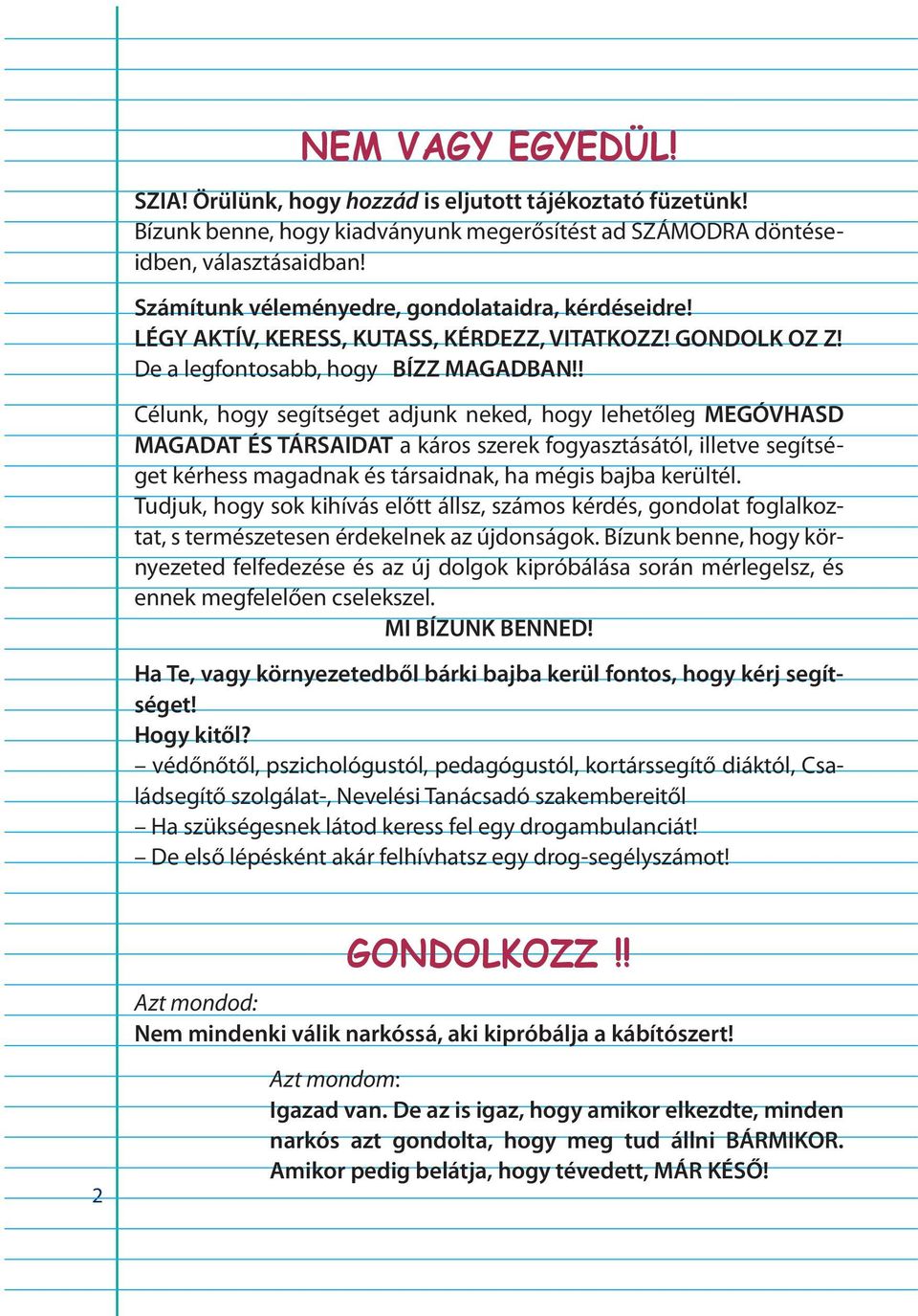 ! Célunk, hogy segítséget adjunk neked, hogy lehetőleg MEGÓVHASD MAGADAT ÉS TÁRSAIDAT a káros szerek fogyasztásától, illetve segítséget kérhess magadnak és társaidnak, ha mégis bajba kerültél.