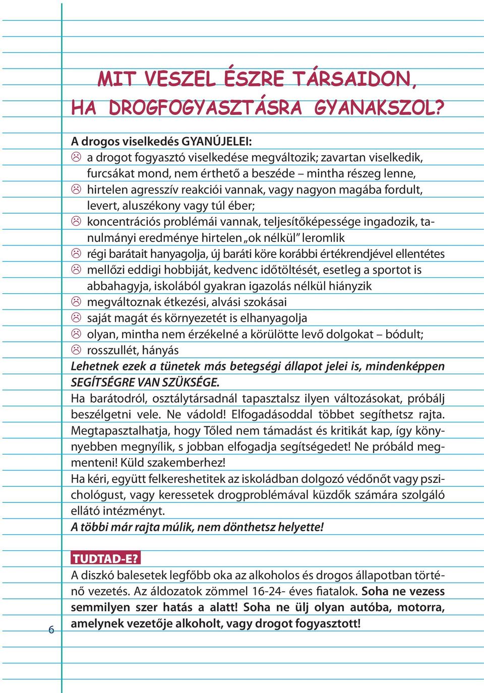 vagy nagyon magába fordult, levert, aluszékony vagy túl éber; L koncentrációs problémái vannak, teljesítőképessége ingadozik, tanulmányi eredménye hirtelen ok nélkül leromlik L régi barátait