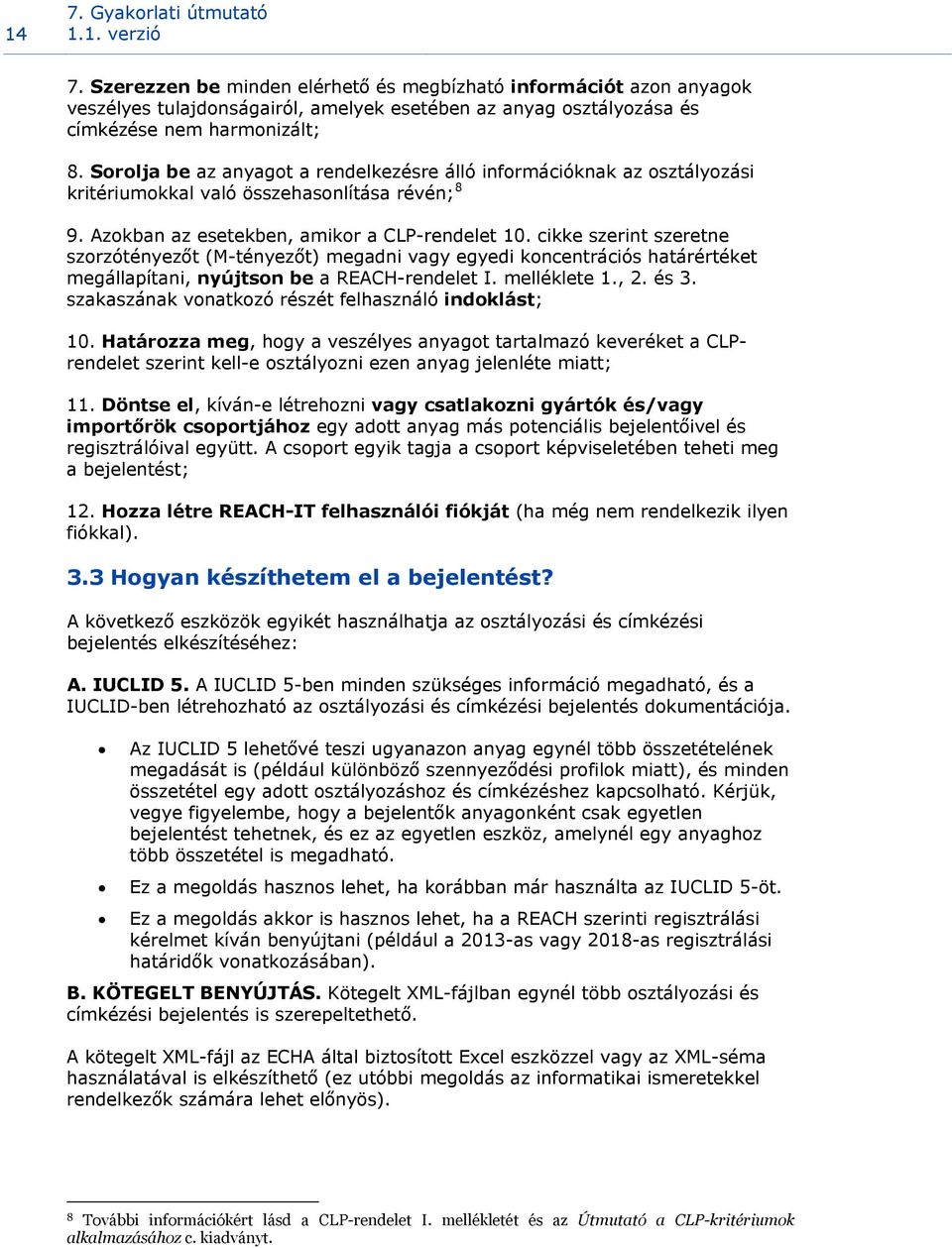 cikke szerint szeretne szorzótényezőt (M-tényezőt) megadni vagy egyedi koncentrációs határértéket megállapítani, nyújtson be a REACH-rendelet I. melléklete 1., 2. és 3.