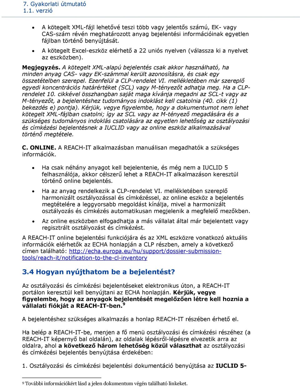 A kötegelt XML-alapú bejelentés csak akkor használható, ha minden anyag CAS- vagy EK-számmal került azonosításra, és csak egy összetételben szerepel. Ezenfelül a CLP-rendelet VI.