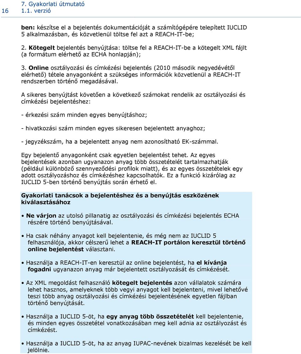 Online osztályozási és címkézési bejelentés (2010 második negyedévétől elérhető) tétele anyagonként a szükséges információk közvetlenül a REACH-IT rendszerben történő megadásával.