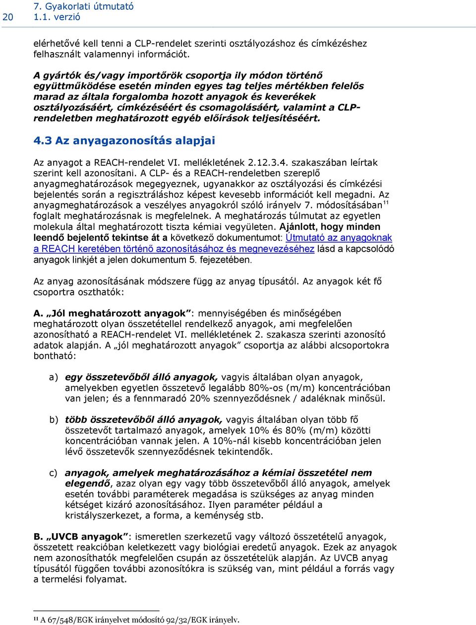 címkézéséért és csomagolásáért, valamint a CLPrendeletben meghatározott egyéb előírások teljesítéséért. 4.3 Az anyagazonosítás alapjai Az anyagot a REACH-rendelet VI. mellékletének 2.12.3.4. szakaszában leírtak szerint kell azonosítani.