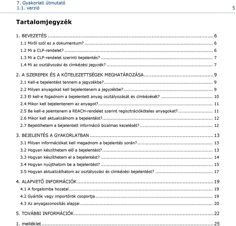 ... 9 2.3 El kell-e fogadnom a bejelentett anyag osztályozását és címkézését?... 10 2.4 Mikor kell bejelentenem az anyagot?... 11 2.