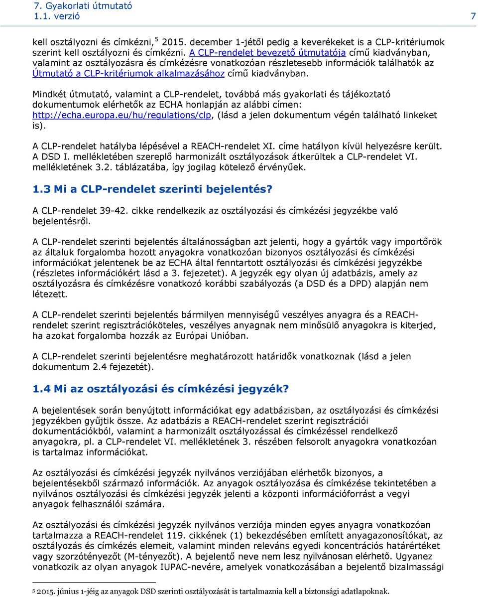 kiadványban. Mindkét útmutató, valamint a CLP-rendelet, továbbá más gyakorlati és tájékoztató dokumentumok elérhetők az ECHA honlapján az alábbi címen: http://echa.europa.