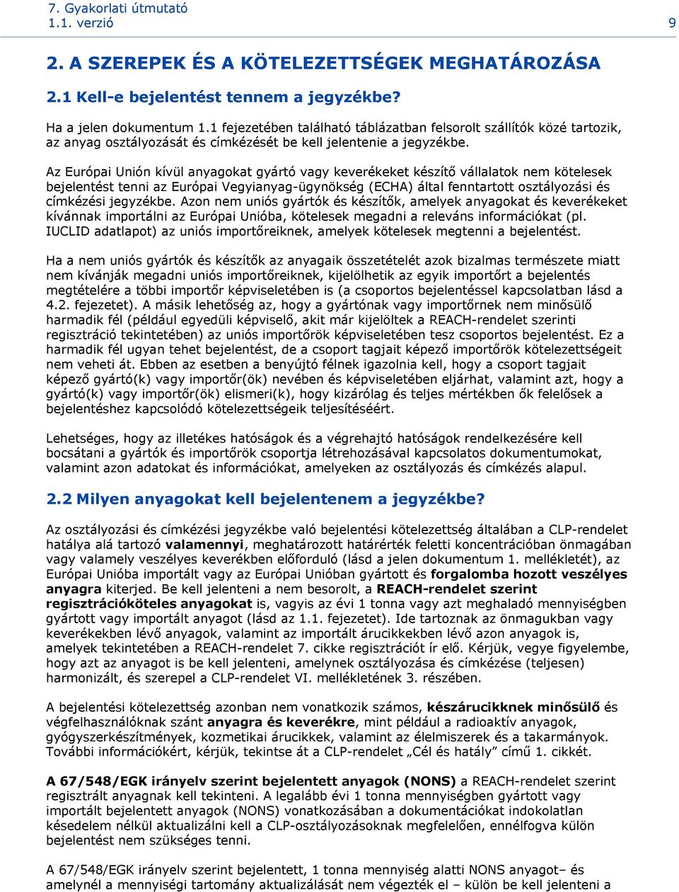 Az Európai Unión kívül anyagokat gyártó vagy keverékeket készítő vállalatok nem kötelesek bejelentést tenni az Európai Vegyianyag-ügynökség (ECHA) által fenntartott osztályozási és címkézési